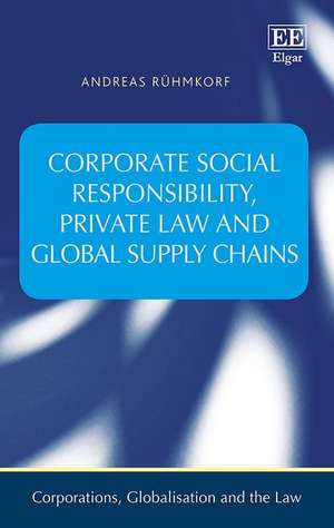 Corporate Social Responsibility, Private Law and Global Supply Chains de Andreas Rühmkorf