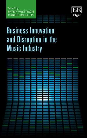 Business Innovation and Disruption in the Music Industry de Patrik Wikström