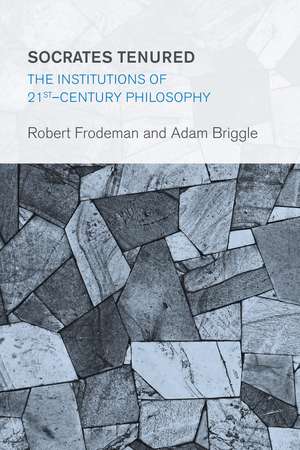 Socrates Tenured: The Institutions of 21st-Century Philosophy de Robert Frodeman