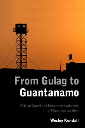 From Gulag to Guantanamo de Wesley Kendall