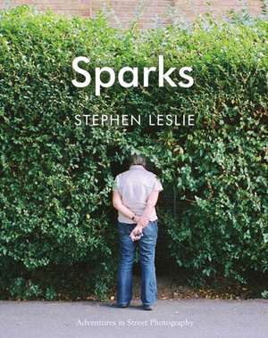 Leslie, S: Sparks: Adventures in Street Photography de Stephen Leslie