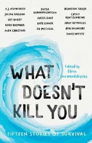 What Doesn't Kill You de Elitsa Dermendzhiyska