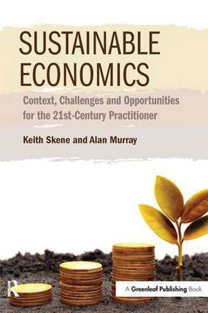 Sustainable Economics: Context, Challenges and Opportunities for the 21st-Century Practitioner de Keith Skene