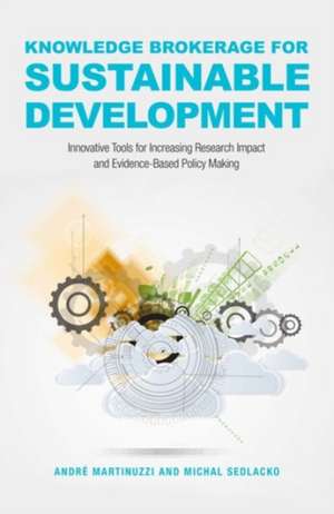 Knowledge Brokerage for Sustainable Development: Innovative Tools for Increasing Research Impact and Evidence-Based Policy-Making de André Martinuzzi