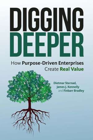 Digging Deeper: How Purpose-Driven Enterprises Create Real Value de Dietmar Sternad