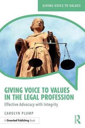 Giving Voice to Values in the Legal Profession: Effective Advocacy with Integrity de Carolyn Plump