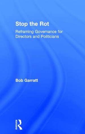 Stop the Rot: Reframing Governance for Directors and Politicians de Bob Garratt