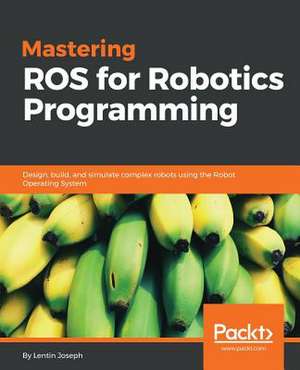 Mastering Ros for Robotics Programming de Lentin Joseph