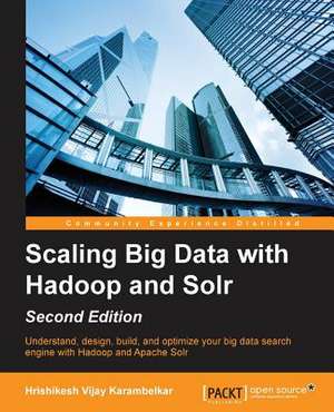 Scaling Big Data with Hadoop and Solr - Second Edition de Hrishikesh Vijay Karambelkar