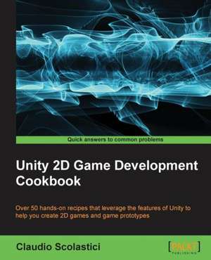 Unity 2D Game Development Cookbook de Claudio Scoalstici