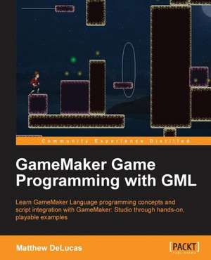 Gamemaker Game Programming with Gml: Beginner's Guide - Second Edition de Matthew Delucas