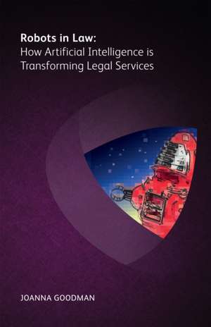 Robots in Law: How Artificial Intelligence is Transforming Legal Services de Joanna Goodman