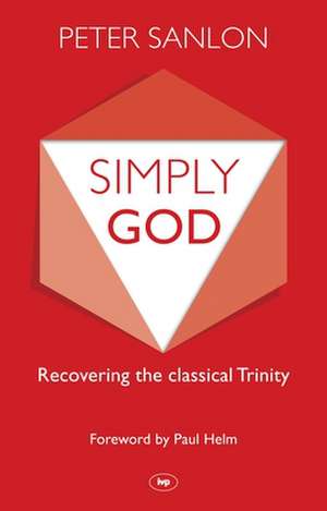 Simply God – Recovering The Classical Trinity de Peter Sanlon