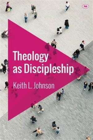 Theology as Discipleship de Keith L Johnson