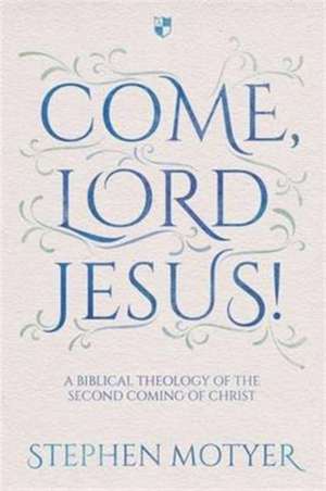 Come, Lord Jesus! – A Biblical Theology Of The Second Coming Of Christ de Stephen Motyer