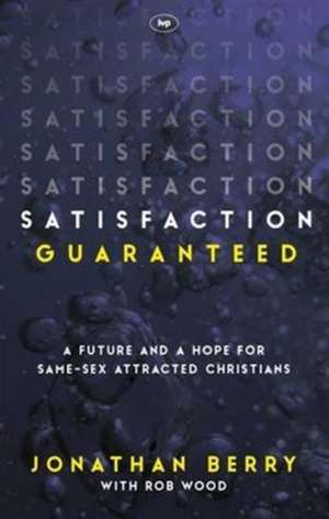 Satisfaction Guaranteed – A Future And A Hope For Same–Sex Attracted Christians de Jonathan Berry Wood