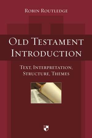 Old Testament Introduction – Text, Interpretation, Structure, Themes de Robin Routledge