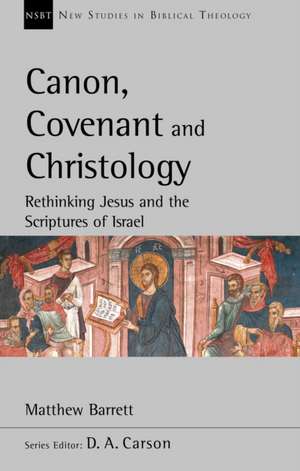 Canon, Covenant and Christology – Rethinking Jesus And The Scriptures Of Israel de Matthew Barrett