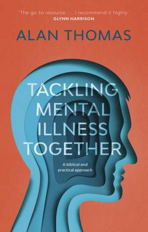 Tackling Mental Illness Together – A Biblical And Practical Approach de Alan Thomas