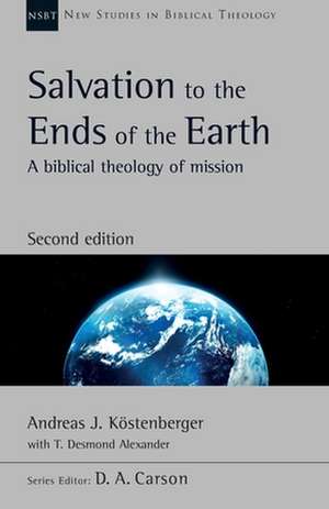 Salvation to the Ends of the Earth (second editi – A Biblical Theology Of Mission de Andreas J. Köst Alexander