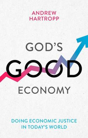 God`s Good Economy – Doing Economic Justice In Today`s World de Andrew Hartropp