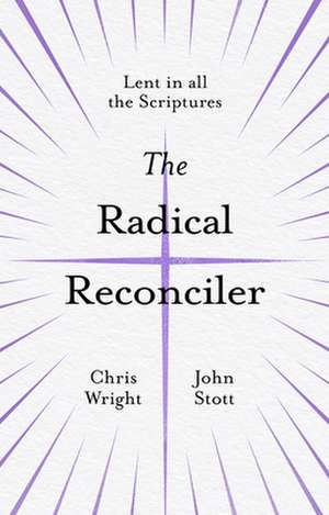 The Radical Reconciler – Lent in All the Scriptures de Christopher Wright