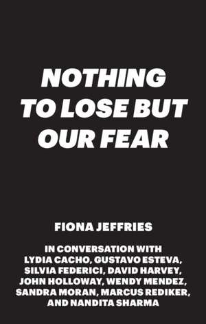 Nothing to Lose But Our Fear de Fiona Jeffries