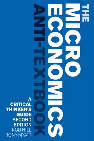 The MicroEconomics Anti Textbook: A Critical Thinker's Guide de Rod Hill