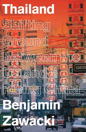 Thailand: Shifting Ground between the US and a Rising China de Benjamin Zawacki