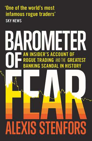 Barometer of Fear: An Insider’s Account of Rogue Trading and the Greatest Banking Scandal in History de Alexis Stenfors