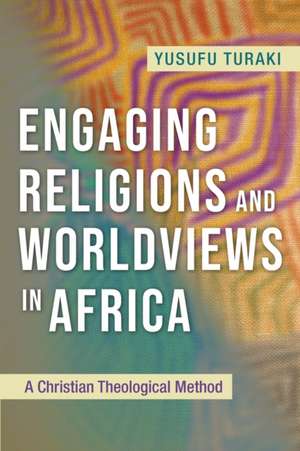 Engaging Religions and Worldviews in Africa de Yusufu Turaki