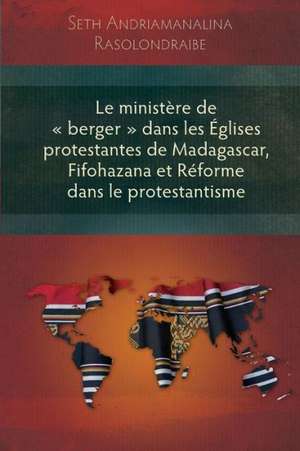 Le Ministere de Berger Dans Les Eglises Protestantes de Madagascar, Fifohazana Et Reforme Dans Le Protestantisme de Seth Rasolondraibe