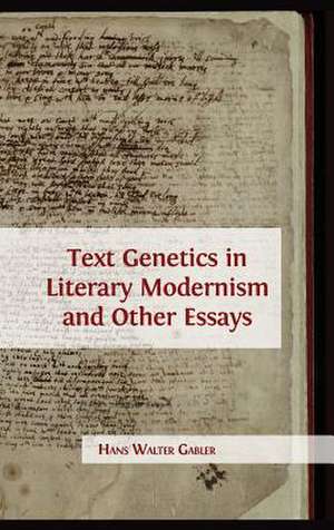 Text Genetics in Literary Modernism and Other Essays de Hans Walter Gabler