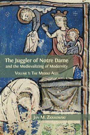 The Juggler of Notre Dame and the Medievalizing of Modernity de Jan M Ziolkowski