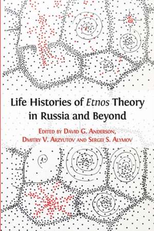 Life Histories of Etnos Theory in Russia and Beyond de Sergei S. Alymov