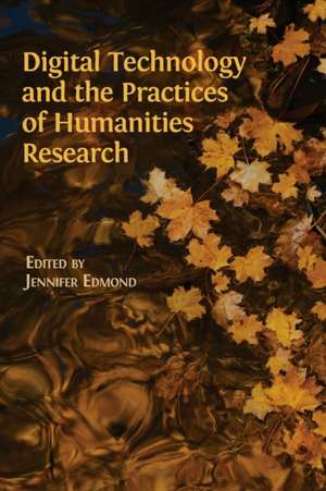 Digital Technology and the Practices of Humanities Research de Jennifer Edmon