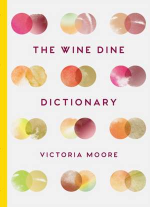 The Wine Dine Dictionary: Good Food and Good Wine: An A-Z of Suggestions for Happy Eating and Drinking de Victoria Moore