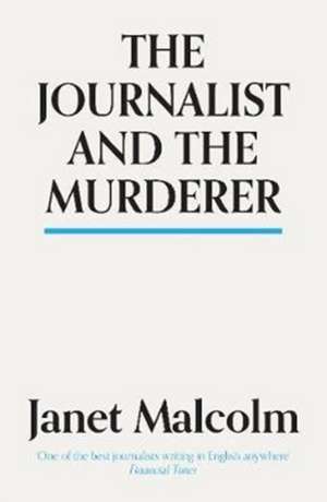 The Journalist And The Murderer de Janet Malcolm