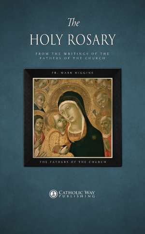 The Holy Rosary, from the Writings of the Fathers of the Church de Fr. Mark Higgins