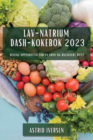 Lav-natrium DASH-kokebok 2023 de Astrid Iversen