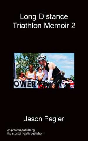 Long Distance Triathlon Memoir 2 de Jason Pegler