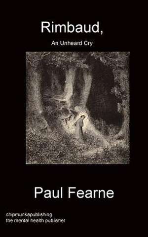 Rimbaud, An Unheard Cry de Paul Fearne