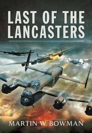 Last of the Lancasters de Martin W. Bowman