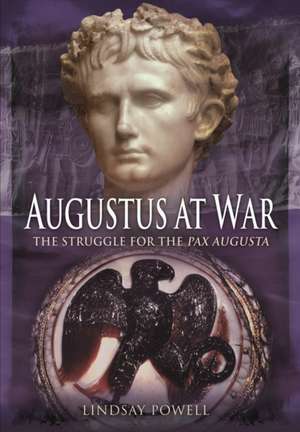 Augustus at War: The Struggle for the Pax Augusta de Lindsay Powell