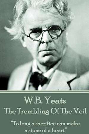 W.B. Yeats - The Trembling of the Veil de William Butler Yeats