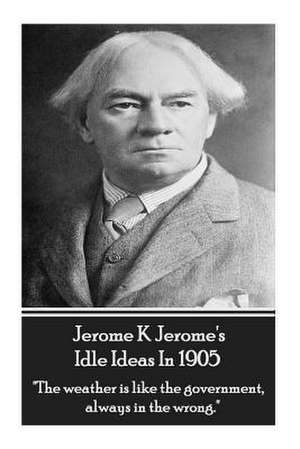 Jerome K. Jerome - Idle Ideas in 1905 de Jerome K. Jerome