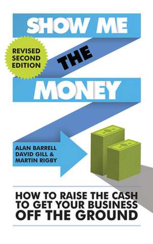 Show Me the Money: How to Raise the Cash to Get Your Business Off the Ground de Alan Barrell