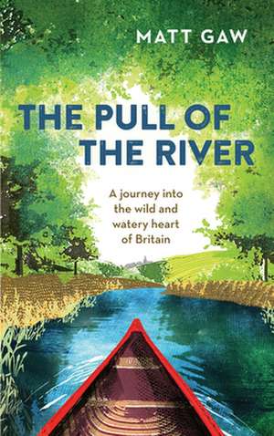 The Pull of the River: A Journey Into the Wild and Watery Heart of Britain de Matt Gaw