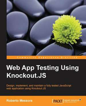 Web App Testing Using Knockout.Js: Develop, Communicate, and Collaborate with R de Roberto Messora