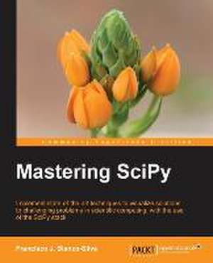 Mastering Scipy: Develop, Communicate, and Collaborate with R de Francisco J Blanco-Silva